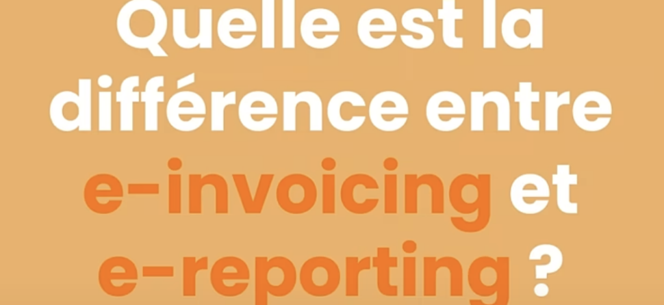 Quelle est la différence entre e-invoicing et e-reporting ?