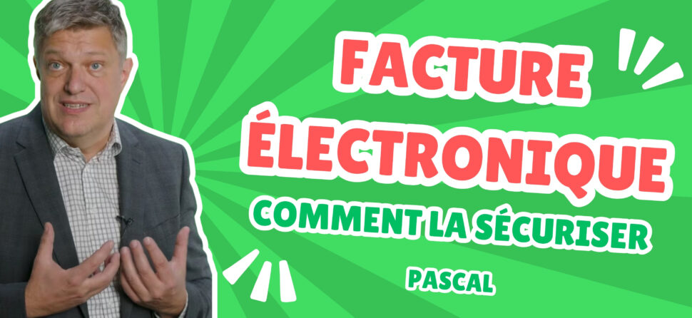 Comment sécuriser ses factures électroniques ?