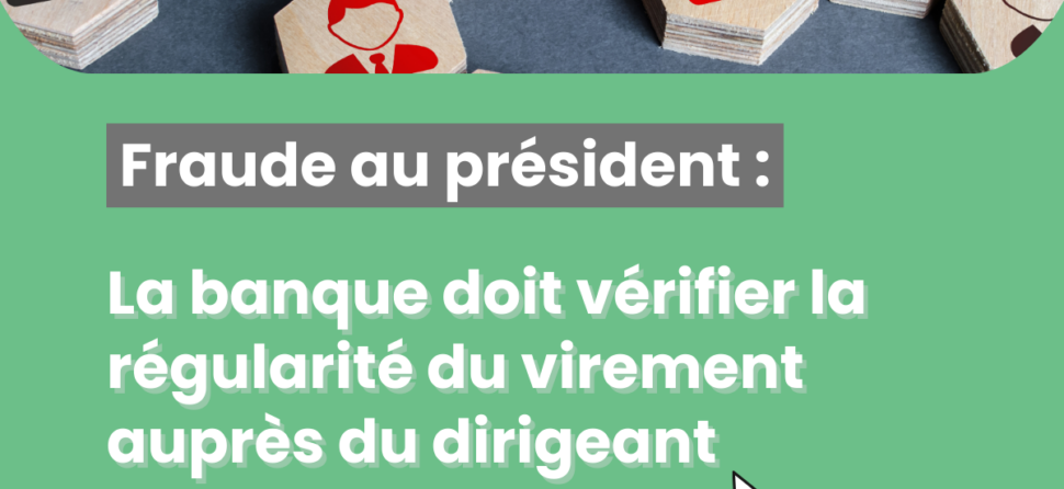 Fraude au Président : La Banque doit vérifier la régularité des virements auprès du Dirigeant